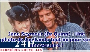 Jane Seymour (Dr Quinn) : Une photo de Joe Lando tout nu pour son anniversaire !