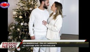 Les Marseillais : Une ex-candidate  sa rupture avec un footballeur