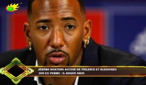 Jérôme Boateng accusé de violence et blessures  son ex-femme : il risque gros