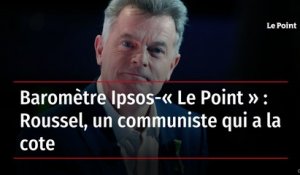 Baromètre Ipsos-« Le Point » : Roussel, un communiste qui a la cote