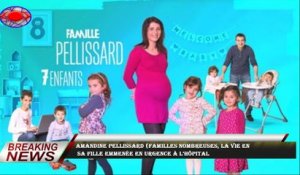 Amandine Pellissard (Familles Nombreuses, la vie en  sa fille emmenée en urgence à l’hôpital