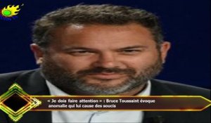 « Je dois faire attention » : Bruce Toussaint évoque  anomalie qui lui cause des soucis