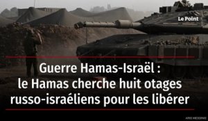 Guerre Hamas-Israël : le Hamas cherche huit otages russo-israéliens pour les libérer
