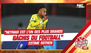 "Neymar est l'un des plus grand gâchis de l'histoire du foot" estime Rothen