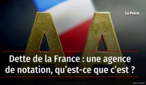 Dette de la France : une agence de notation, qu’est-ce que c’est ?
