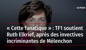 « Cette fanatique » : TF1 soutient Ruth Elkrief, après des invectives incriminantes de Mélenchon