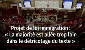 Projet de loi immigration : « La majorité est allée trop loin dans le détricotage du texte »