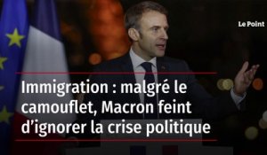 Immigration : malgré le camouflet, Macron feint d’ignorer la crise politique