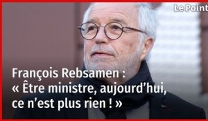 François Rebsamen : « Être ministre, aujourd’hui, ce n’est plus rien ! »