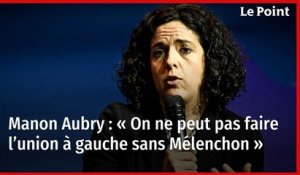 Manon Aubry : « On ne peut pas faire l’union à gauche sans Mélenchon »