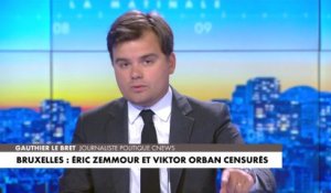 L'édito de Gauthier Le Bret : «Bruxelles : Eric Zemmour et Viktor Orban censurés»