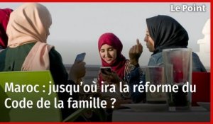 Maroc : jusqu’où ira la réforme du Code de la famille ?