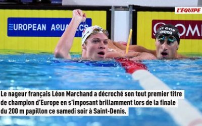 Léon Marchand complète sa collection avec une première médaille d'or européenne sur 200 m papillon - Natation - Championnats d'Europe