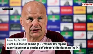 « Dire des âneries comme ça » : Yannick Bru répond aux critiques sur sa gestion de l'effectif de Bordeaux en Top 14 - Rugby - Top 14 - UBB