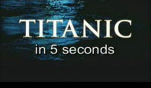 Titanic en 5 secondes... ou presque