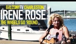 IRENE ROSE - THE WHEELS GO 'ROUND (BalconyTV)