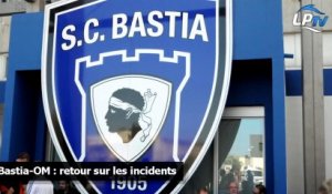Bastia-OM : retour sur les incidents