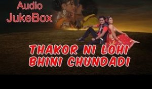 Thakor Ni Lohi Bhini Chundadi | Gujarati Film | Full Audio Songs Jukebox | Non Stop