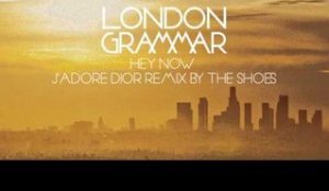 London Grammar - "Hey Now" (J’adore Dior Remix by The Shoes)