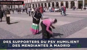 Des supporters du PSV humilient des mendiantes à Madrid