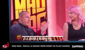 Mad Mag : Pascal le grand frère remet en place Nadège (Vidéo)