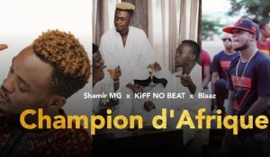 Shamir MG - Champion d'Afrique (REMIX) feat KIFF NO BEAT & BLaaz