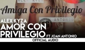 Alex Kyza - Amor con Privilegio ft Joan Antonio [Official Audio]