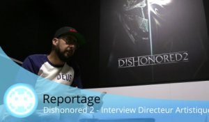 Reportage - Dishonored 2 - Interview de Sébastien Mitton (Directeur Artistique)