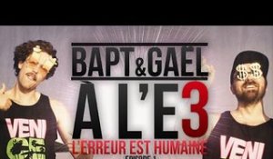 Bapt&Gaël à l’E3 - Episode 1/3 - l’erreur est humaine