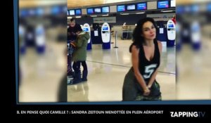 Il en pense quoi Camille ? : Sandra Zeitoun menottée à l’aéroport, elle fait une crise d'hystérie (Vidéo)