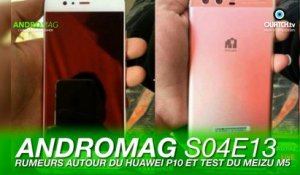 ANDROMAG S04E13 : Rumeurs autour du Huawei P10 et test du Meizu M5