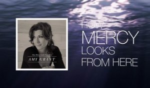 Amy Grant - How Mercy Looks From Here (Lyric Video)