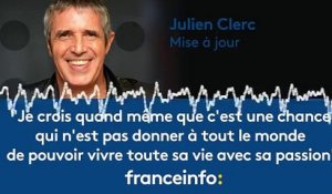 Julien Clerc :"Je crois que c’est une chance [...] de pouvoir vivre toute sa vie avec sa passion"
