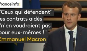 "Ceux qui défendent" les contrats aidés "n'en voudraient pas pour eux-mêmes !", martèle Emmanuel Macron