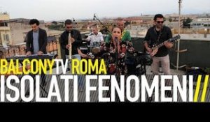 ISOLATI FENOMENI - MALADIE (BalconyTV)