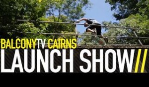 CAIRNS LAUNCH SHOW (BalconyTV)