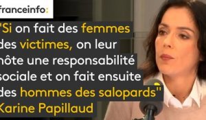 Karine Papillaud (journaliste) : "Si on fait des femmes des victimes, on leur hôte une responsabilité sociale et on fait ensuite des hommes forcément des salopards"