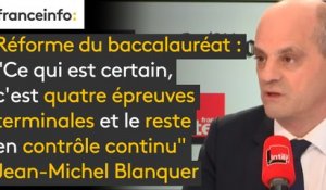 Réforme du baccalauréat : "Ce qui est certain, c'est quatre épreuves terminales et le reste en contrôle continu", assure Jean-Michel Blanquer