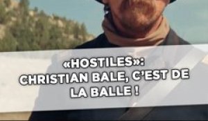 «Hostiles»: Christian Bale, c'est de la balle !