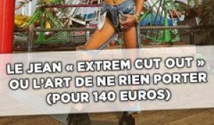 Le jean « extrem cut out » ou l'art de ne rien porter (pour 140 euros)