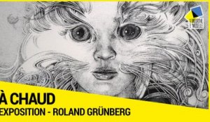 [A CHAUD] - Roland Grünberg, le réaliste de l’irréel