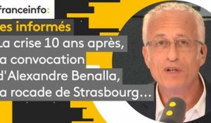 La crise 10 ans après, la convocation d'Alexandre Benalla, la rocade de Strasbourg...