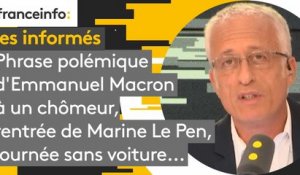 Phrase polémique d'Emmanuel Macron à un chômeur, rentrée de Marine Le Pen, journée sans voiture...