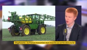 Glyphosate : "Si on planifie cette sortie, cela suppose de changer de modèle agricole", déclare Adrien Quatennens qui est "persuadé que si on donne les moyens c’est possible"