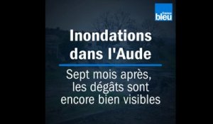 Inondations dans l'Aude : sept mois après, les dégâts sont encore bien visibles