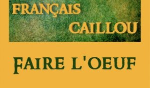 Français caillou / Définition du jour : Faire l'oeuf