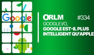 ORLM- 334 : Google est-il plus intelligent qu'Apple ?