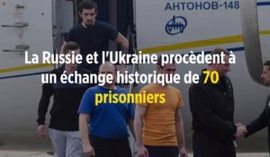 La Russie et l'Ukraine procèdent à un échange historique de 70 prisonniers
