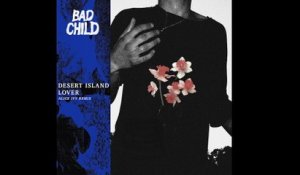BAD CHILD - Desert Island Lover