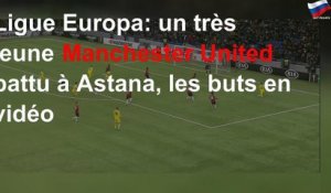 Ligue Europa: un très jeune Manchester United battu à Astana, les buts en vidéo
